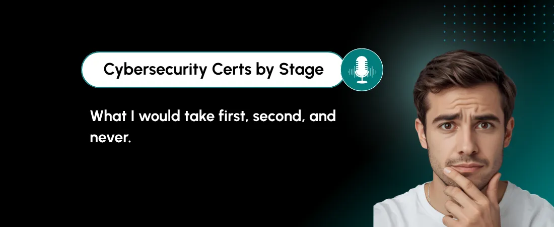 Cybersecurity Certifications by Career Stage: What I’d Take First, Second, and Never